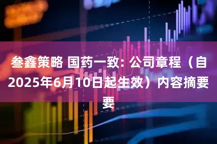 叁鑫策略 国药一致: 公司章程（自2025年6月10日起生效）内容摘要